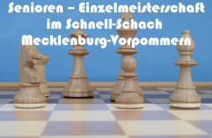 Senioren - Einzelmeisterschaft im Schnell-Schach Mecklenburg-Vorpommern 2019